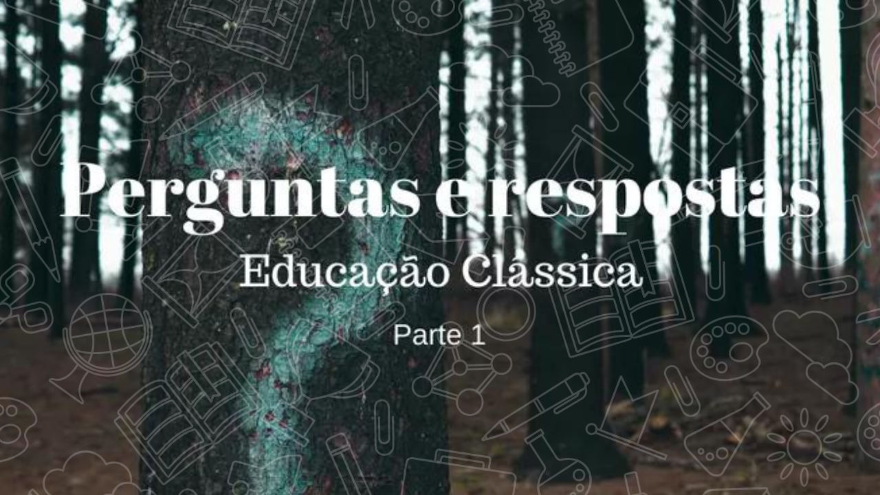 Perguntas e Respostas - Educação Clássica - Parte 1