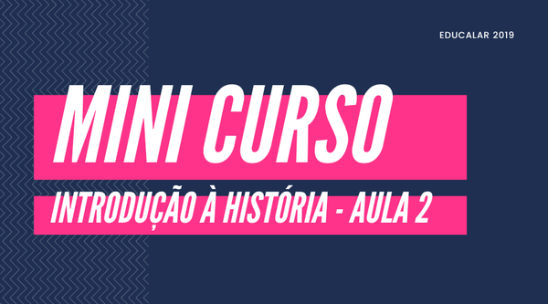 Aula 2 - Para que Estudar História?